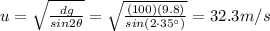 u=\sqrt{\frac{dg}{sin 2\theta}}=\sqrt{\frac{(100)(9.8)}{sin(2\cdot 35^{\circ})}}=32.3 m/s