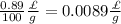 \frac{0.89}{100}\frac{\£}{g}= 0.0089\frac{\£}{g}