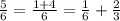 \frac{5}{6} =\frac{1+4}{6} =\frac{1}{6} +\frac{2}{3}