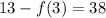 13 - f(3) = 38