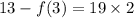 13 - f(3) = 19 \times 2