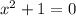 x^2 + 1=0