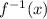 {f}^{ - 1} (x)