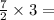 \frac{7}{2} \times 3 =