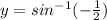 y=sin^{-1}(-\frac{1}{2})