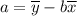 a=\overline{y}-b\overline{x}