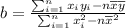 b=\frac{\sum_{i=1}^nx_iy_i-n\overline{x}\overline{y}}{\sum_{i=1}^nx_i^2-n\overline{x}^2}