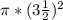 \pi * (3 \frac{1}{2} )^{2}