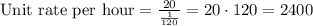 \text{Unit rate per hour} = \frac{20}{\frac{1}{120}}= 20 \cdot 120 = 2400
