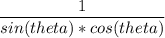 \dfrac{1}{sin(theta)*cos(theta)}