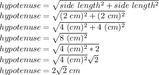 hypotenuse=\sqrt{side\ length^{2}+side\ length^{2}} \\hypotenuse=\sqrt{(2\ cm)^{2}+(2\ cm)^{2}}\\hypotenuse=\sqrt{4\ (cm)^{2}+4\ (cm)^{2}}\\hypotenuse=\sqrt{8\ (cm)^{2}} \\hypotenuse=\sqrt{4\ (cm)^{2}*2} \\hypotenuse=\sqrt{4\ (cm)^{2}} \sqrt{2}\\hypotenuse=2\sqrt{2}\ cm