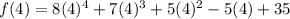 f(4)=8(4)^{4}+7(4)^{3}+5(4)^{2} -5(4)+35