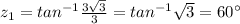 z_1=tan^{-1}\frac{3\sqrt{3}}{3}=tan^{-1}\sqrt{3}=60^{\circ}