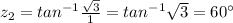 z_2=tan^{-1}\frac{\sqrt{3}}{1}=tan^{-1}\sqrt{3}=60^{\circ}