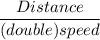 \dfrac{Distance}{(double) speed}