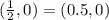 (\frac{1}{2},0)=(0.5,0)