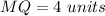 MQ=4\ units