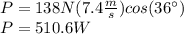 P=138N(7.4\frac{m}{s})cos(36^\circ)\\P=510.6W