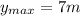 y_{max}=7 m