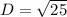 D = \sqrt{25}