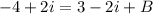 -4+2i=3-2i+B