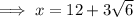\implies x = 12+3\sqrt{6}