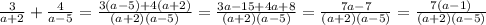 \frac{3}{a+2} + \frac{4}{a-5} =\frac{3(a-5)+4(a+2)}{(a+2)(a-5)} =\frac{3a-15+4a+8}{(a+2)(a-5)} =\frac{7a-7}{(a+2)(a-5)} =\frac{7(a-1)}{(a+2)(a-5)}