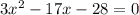 3x^{2} -17x-28=0