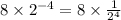 8  \times {2}^{ - 4}  = 8 \times  \frac{1}{ {2}^{4} }