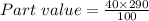 Part\ value = \frac{40\times 290}{100}