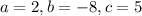 a=2, b=-8,c=5