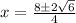 x = \frac{ 8 \pm 2\sqrt{ 6} }{4}