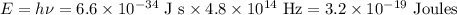 E=h \nu=6.6 \times 10^{-34} \textrm{ J s} \times 4.8 \times 10^{14} \textrm{ Hz} = 3.2 \times 10^{-19} \textrm{ Joules}