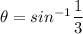 \theta = sin^{-1}{\dfrac{1}{3}}