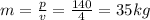 m=\frac{p}{v}=\frac{140}{4}=35 kg