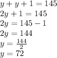 y+y+1=145\\2y+1=145\\2y=145-1\\2y=144\\y=\frac{144}{2}\\y=72