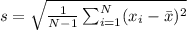 s=\sqrt{\frac{1}{N-1}\sum_{i=1}^{N}(x_i-\bar{x})^2}