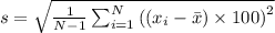 s=\sqrt{\frac{1}{N-1}\sum_{i=1}^{N}\left((x_i-\bar{x})\times 100\right)^2