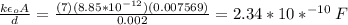 \frac {k\epsilon_{o}A}{d}=\frac {(7)(8.85*10^{-12})(0.007569)}{0.002}=2.34*10*^{-10}F