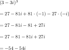 (3-3i)^3\\ \\=27-81i+81\cdot (-1)-27\cdot (-i)\\ \\=27-81i-81+27i\\ \\=27-81-81i+27i\\ \\=-54-54i