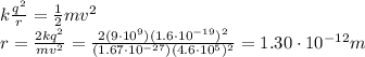 k\frac{q^2}{r}=\frac{1}{2}mv^2\\r=\frac{2kq^2}{mv^2}=\frac{2(9\cdot 10^9)(1.6\cdot 10^{-19})^2}{(1.67\cdot 10^{-27})(4.6\cdot 10^5)^2}=1.30\cdot 10^{-12} m