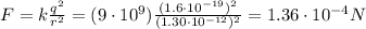 F=k\frac{q^2}{r^2}=(9\cdot 10^9) \frac{(1.6\cdot 10^{-19})^2}{(1.30\cdot 10^{-12})^2}=1.36\cdot 10^{-4} N