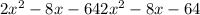 2x^{2}  - 8x -642x^{2}  -8x -64