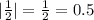 | \frac{1}{2} |  =  \frac{1}{2}  = 0.5