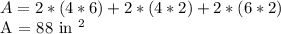 A = 2 * (4 * 6) + 2 * (4 * 2) + 2 * (6 * 2)&#10;&#10;A = 88 in ^ 2