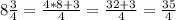 8 \frac {3} {4} = \frac {4 * 8 + 3} {4} = \frac {32 + 3} {4} = \frac {35} {4}