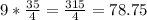 9 * \frac {35} {4} = \frac {315} {4} = 78.75