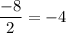 \dfrac{-8}{2}=-4