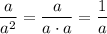 \dfrac{a}{a^2}=\dfrac{a}{a\cdot a}=\dfrac{1}{a}