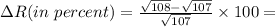 \Delta R(in\ percent) = \frac{\sqrt{108} - \sqrt{107}}{\sqrt{107}}\times 100 =